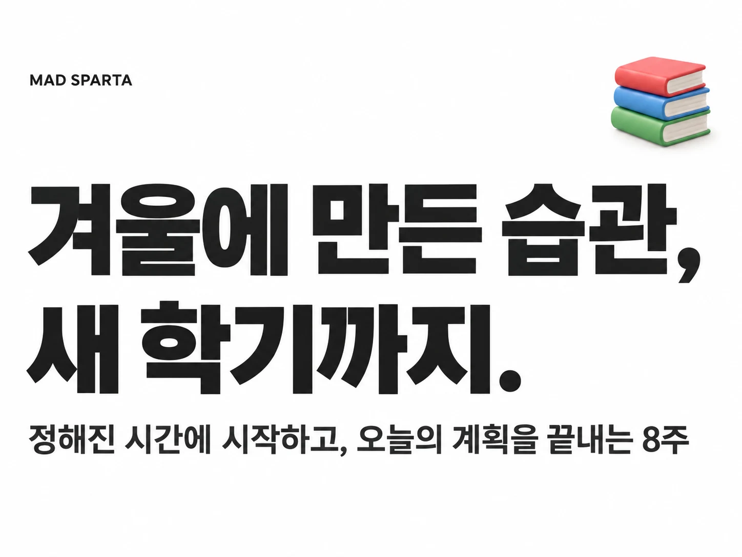 겨울에 만든 습관,
새 학기까지. 정해진 시간에 시작하고, 오늘의 계획을 끝내는 8주